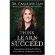 Think Learn Succeed - Understanding and Using Your Mind to Thrive at School, the Workplace, and Life - Dr Caroline Leaf